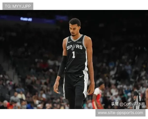 文班亚马保护性出战25分钟摘19+11,马刺八连胜稳居西部第二